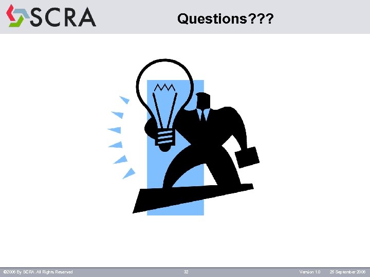 Questions? ? ? © 2006 By SCRA. All Rights Reserved 32 Version 1. 0