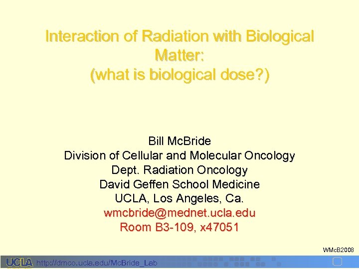 Interaction of Radiation with Biological Matter: (what is biological dose? ) Bill Mc. Bride