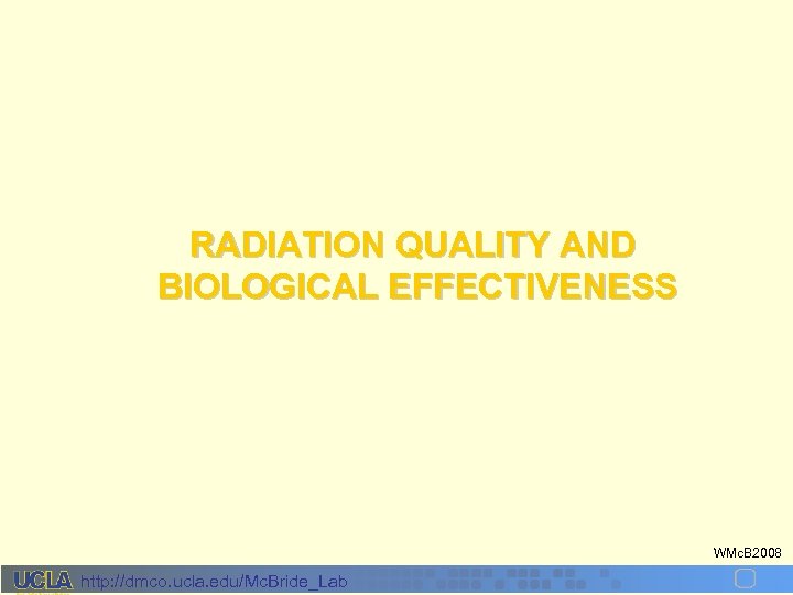 RADIATION QUALITY AND BIOLOGICAL EFFECTIVENESS WMc. B 2008 http: //dmco. ucla. edu/Mc. Bride_Lab 