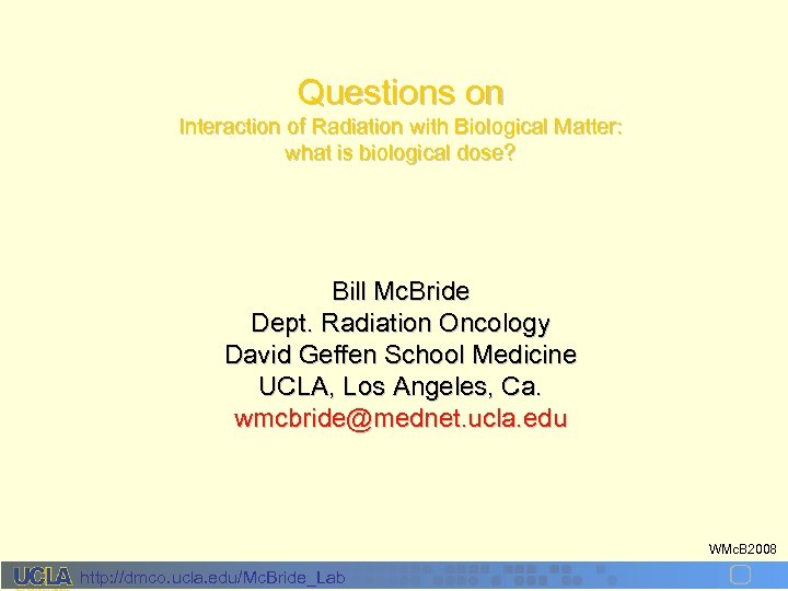 Questions on Interaction of Radiation with Biological Matter: what is biological dose? Bill Mc.