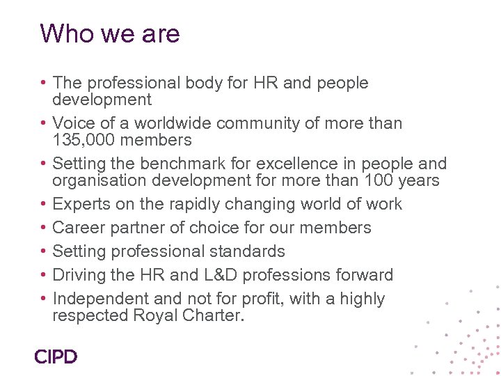 Who we are • The professional body for HR and people development • Voice