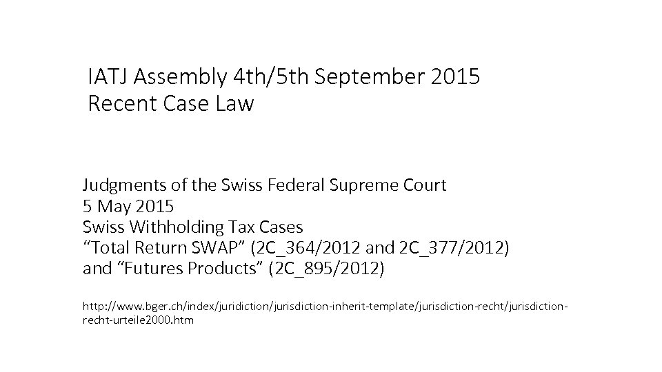 IATJ Assembly 4 th/5 th September 2015 Recent Case Law Judgments of the Swiss