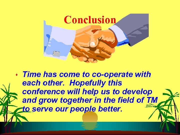 Conclusion s Time has come to co-operate with each other. Hopefully this conference will