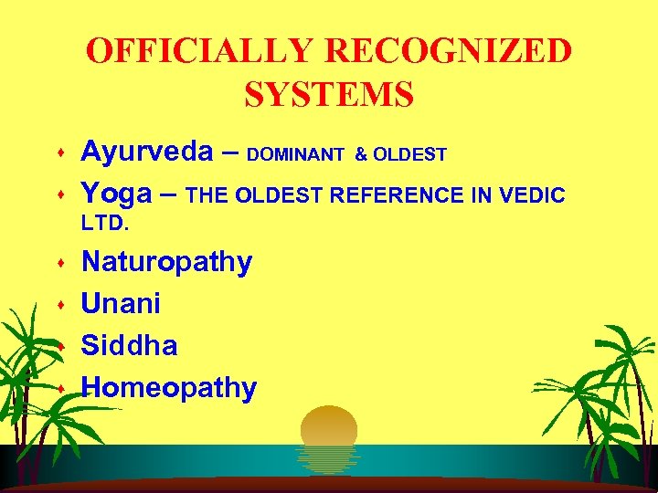 OFFICIALLY RECOGNIZED SYSTEMS s s Ayurveda – DOMINANT & OLDEST Yoga – THE OLDEST