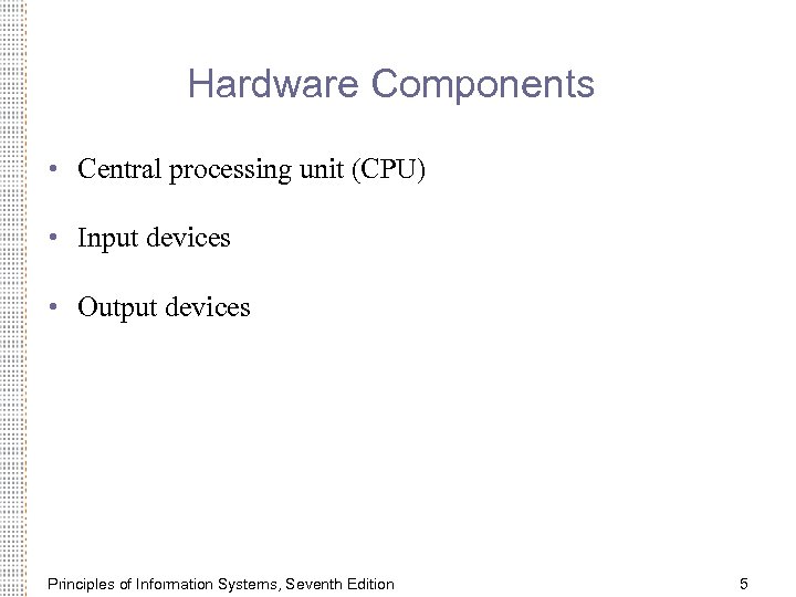 Hardware Components • Central processing unit (CPU) • Input devices • Output devices Principles