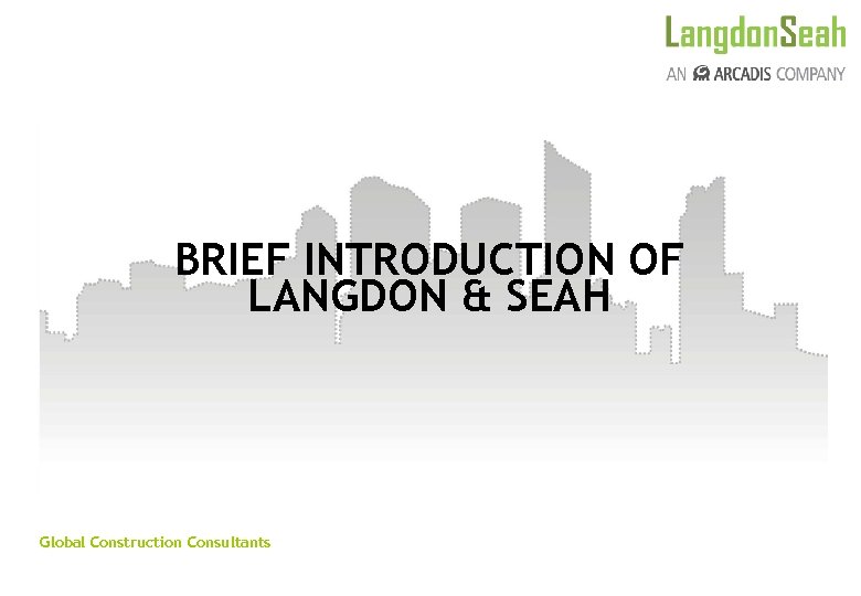 BRIEF INTRODUCTION OF LANGDON & SEAH Global Construction Consultants 