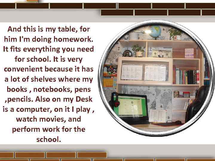 And this is my table, for him I'm doing homework. It fits everything you