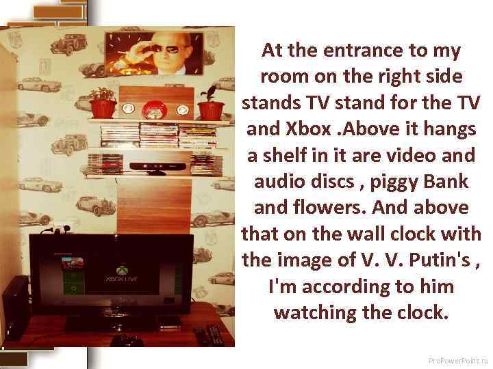 At the entrance to my room on the right side stands TV stand for