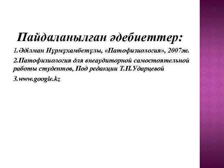 Пайдаланылған әдебиеттер: 1. Әділман Нұрмұхамбетұлы, «Патофизиология» , 2007 ж. 2. Патофизиология для внеаудиторной самостоятельной