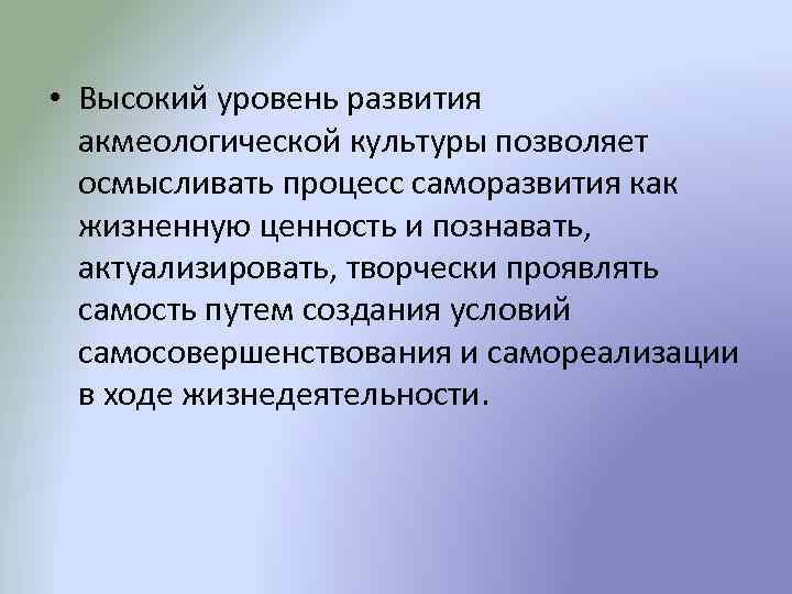  • Высокий уровень развития акмеологической культуры позволяет осмысливать процесс саморазвития как жизненную ценность