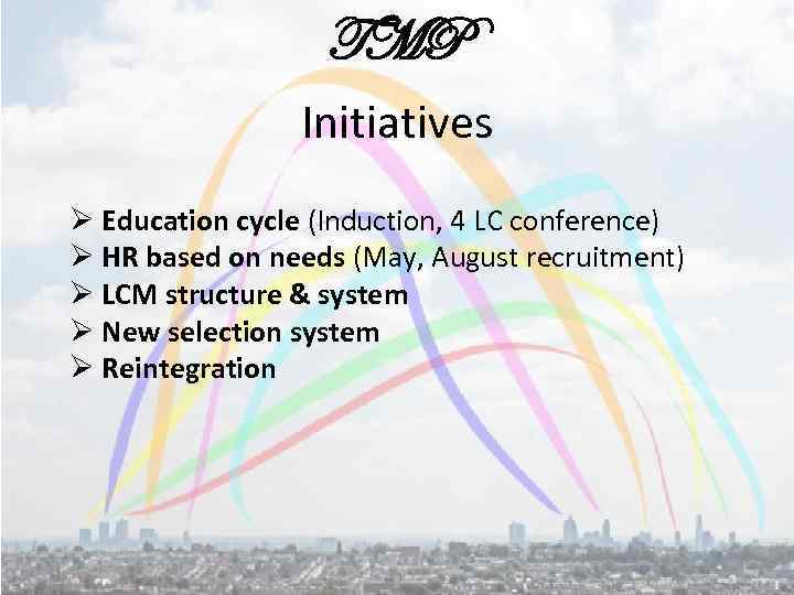 TMP Initiatives Ø Education cycle (Induction, 4 LC conference) Ø HR based on needs