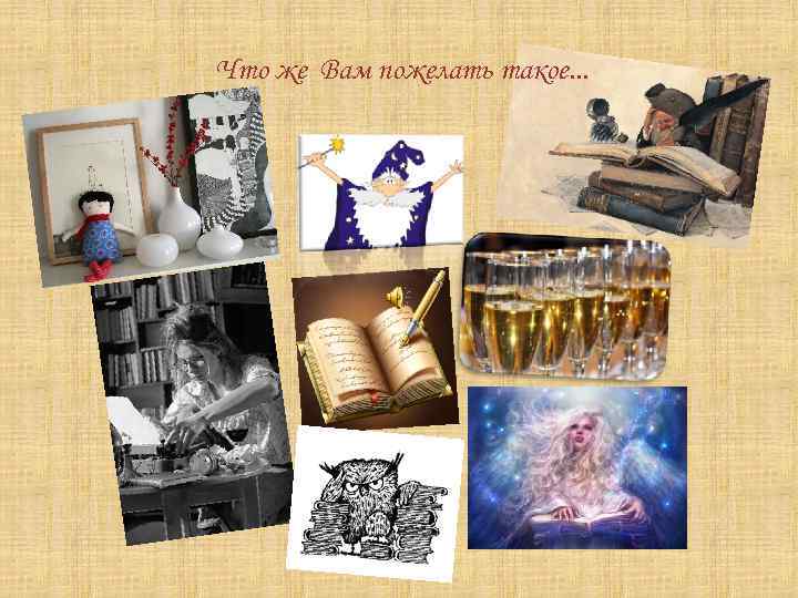 Что же Вам пожелать такое. . . 