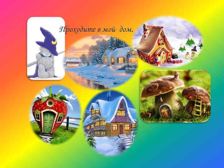 Проходите в мой дом. 