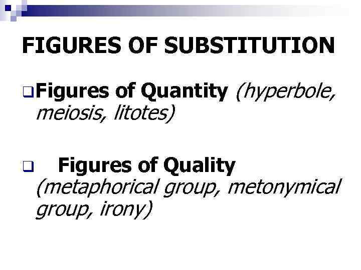 FIGURES OF SUBSTITUTION q. Figures of Quantity meiosis, litotes) q (hyperbole, Figures of Quality