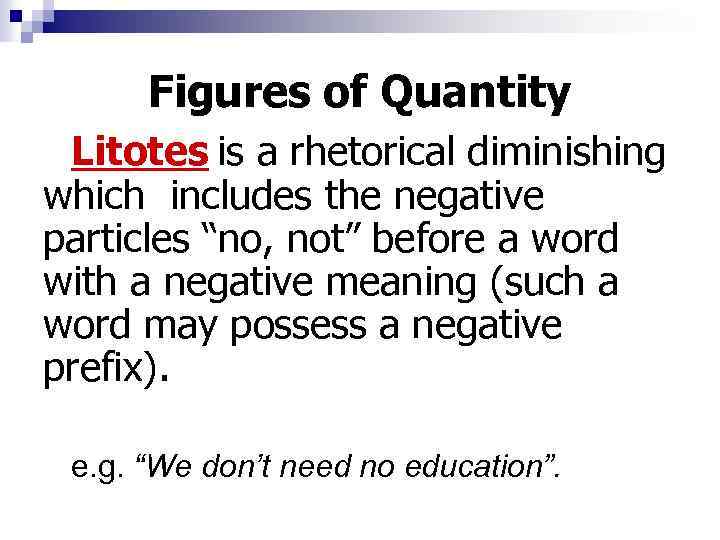 Figures of Quantity Litotes is a rhetorical diminishing which includes the negative particles “no,