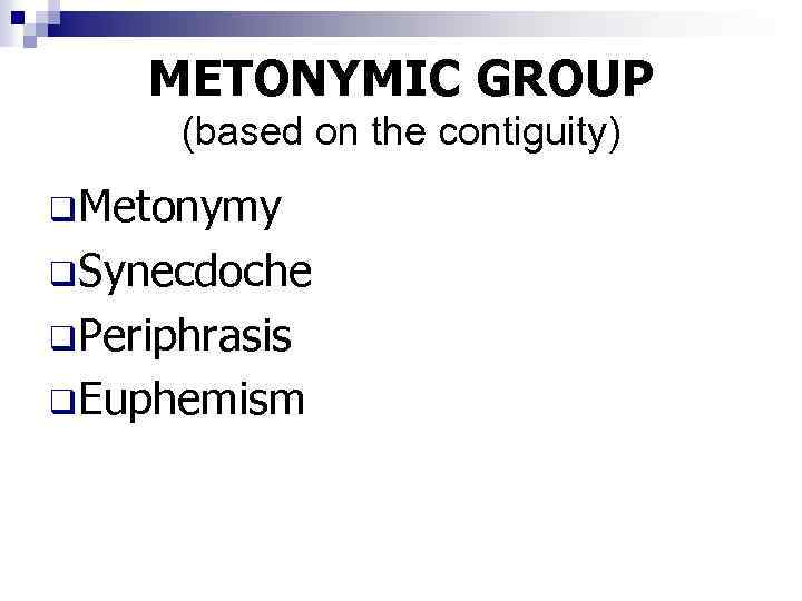 METONYMIC GROUP (based on the contiguity) q. Metonymy q. Synecdoche q. Periphrasis q. Euphemism