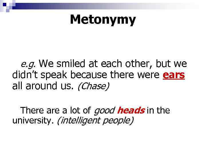 Metonymy e. g. We smiled at each other, but we didn’t speak because there