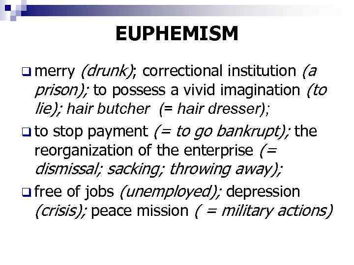 EUPHEMISM (drunk); correctional institution (a prison); to possess a vivid imagination (to lie); hair