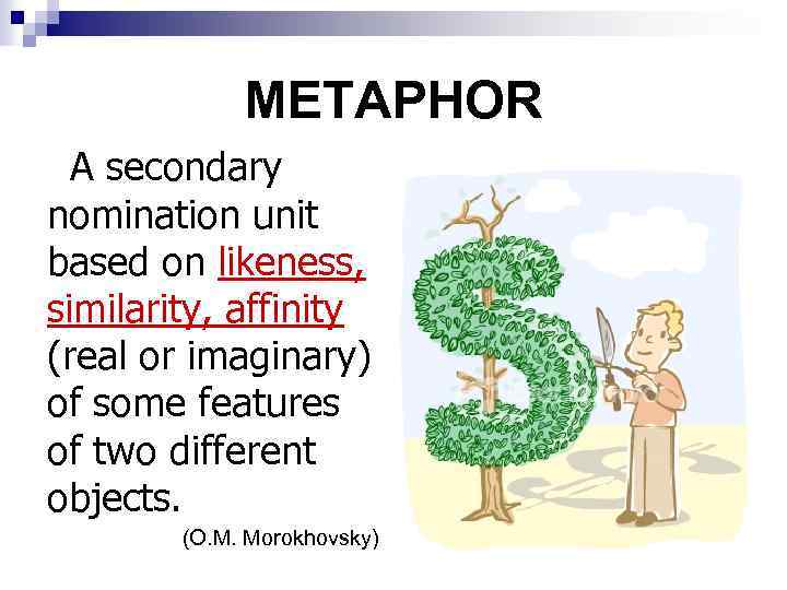 METAPHOR A secondary nomination unit based on likeness, similarity, affinity (real or imaginary) of