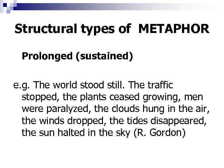 Structural types of METAPHOR Prolonged (sustained) e. g. The world stood still. The traffic