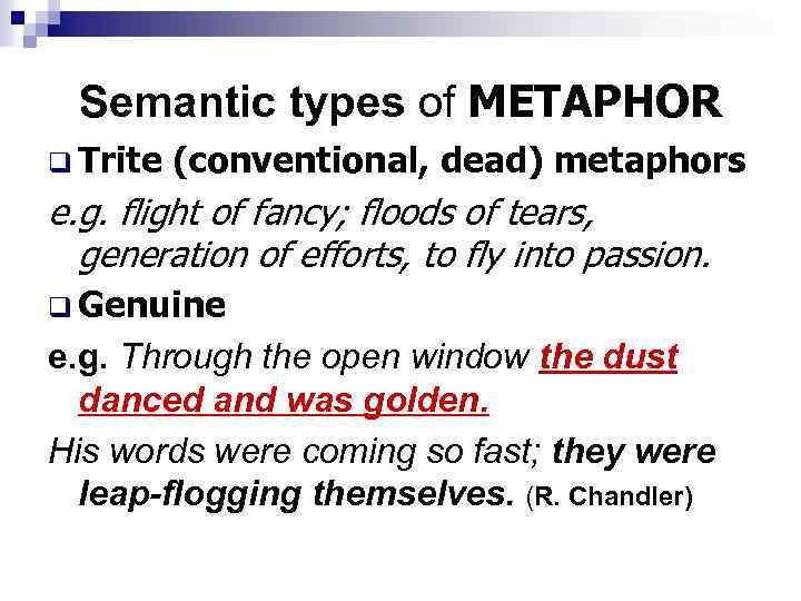 Semantic types of METAPHOR q Trite (conventional, dead) metaphors e. g. flight of fancy;