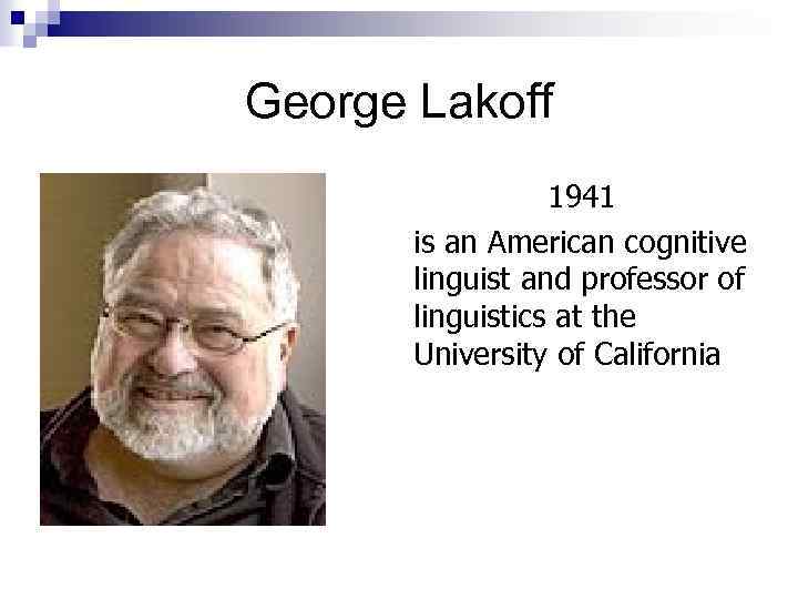 George Lakoff 1941 is an American cognitive linguist and professor of linguistics at the