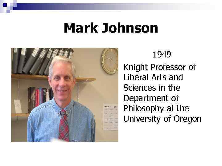 Mark Johnson 1949 Knight Professor of Liberal Arts and Sciences in the Department of