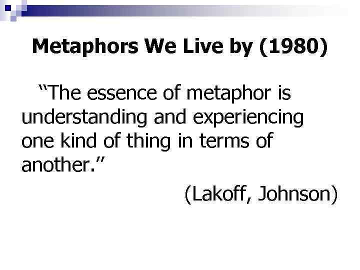 Metaphors We Live by (1980) ‘‘The essence of metaphor is understanding and experiencing one