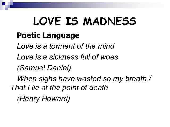 LOVE IS MADNESS Poetic Language Love is a torment of the mind Love is