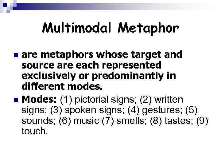 Multimodal Metaphor are metaphors whose target and source are each represented exclusively or predominantly