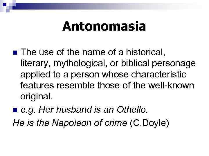 Antonomasia The use of the name of a historical, literary, mythological, or biblical personage