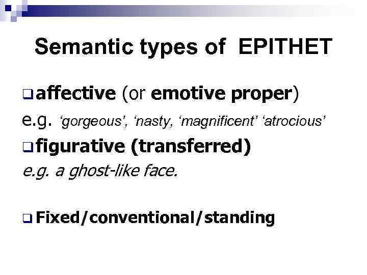 Semantic types of EPITHET q affective (or emotive proper) e. g. ‘gorgeous’, ‘nasty, ‘magnificent’