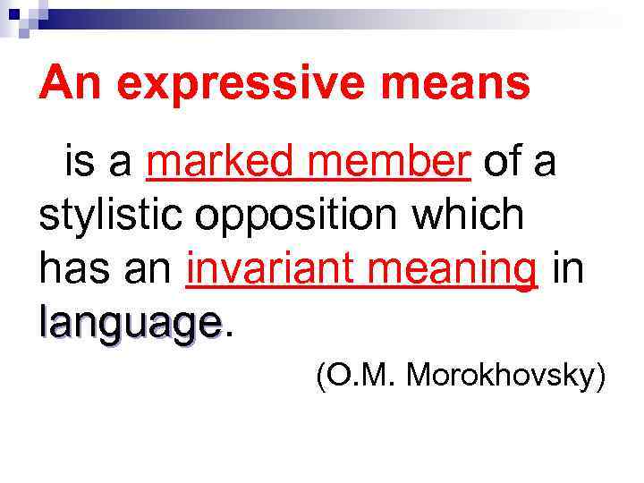 An expressive means is a marked member of a stylistic opposition which has an