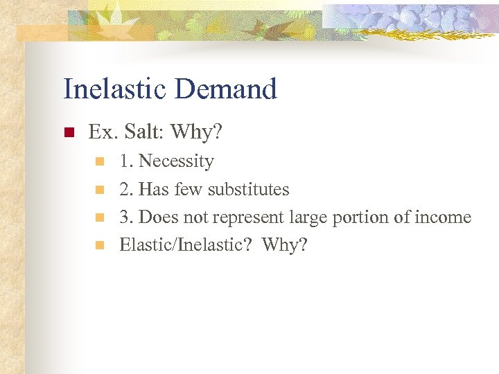 Inelastic Demand n Ex. Salt: Why? n n 1. Necessity 2. Has few substitutes