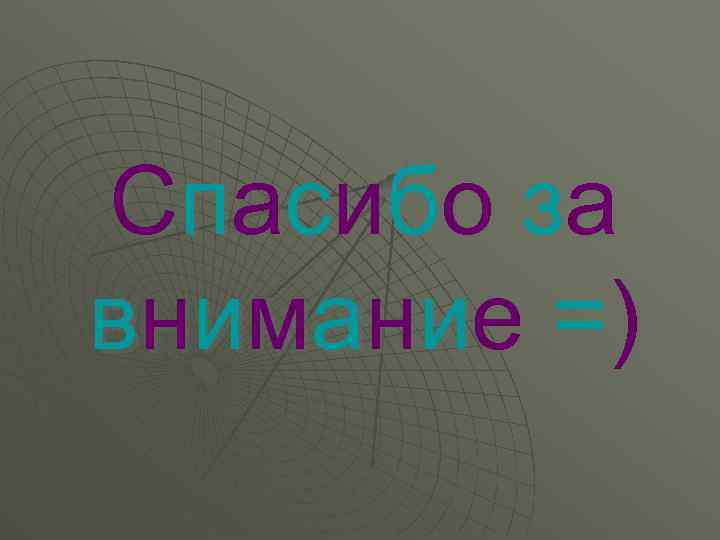 Спасибо за в н и м ан и е = ) 