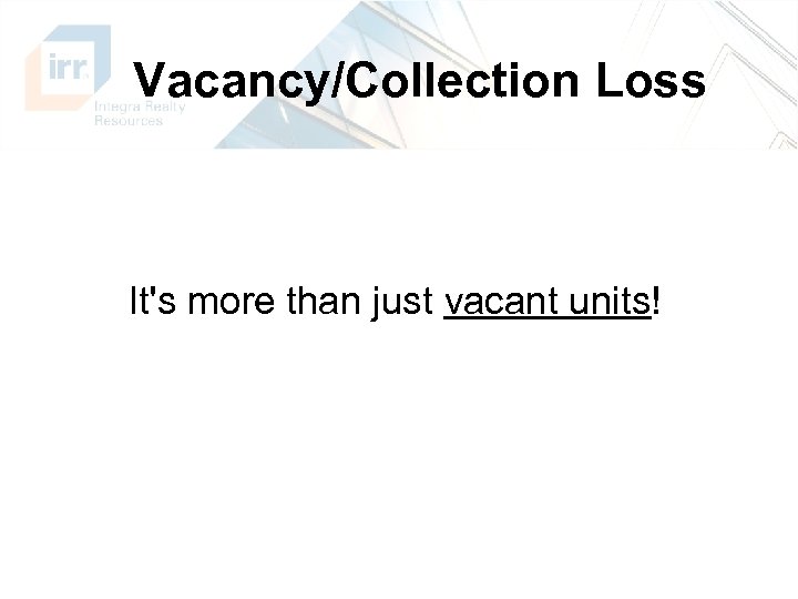 Vacancy/Collection Loss It's more than just vacant units! 