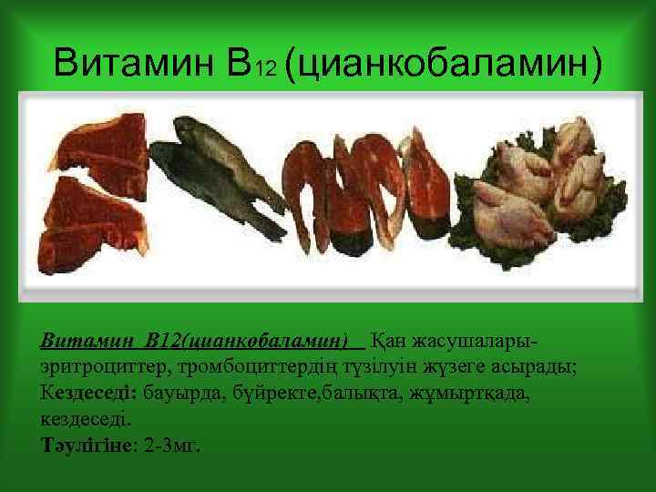 Витамин В 12 (цианкобаламин) Витамин В 12(цианкобаламин) Қан жасушаларыэритроциттер, тромбоциттердің түзілуін жүзеге асырады; Кездеседі: