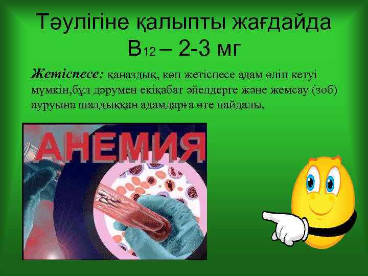 Тәулігіне қалыпты жағдайда В 12 – 2 -3 мг Жетіспесе: қаназдық, көп жетіспесе адам