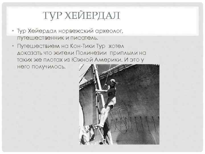ТУР ХЕЙЕРДАЛ • Тур Хейердал норвежский археолог, путешественник и писатель. • Путешествием на Кон-Тики
