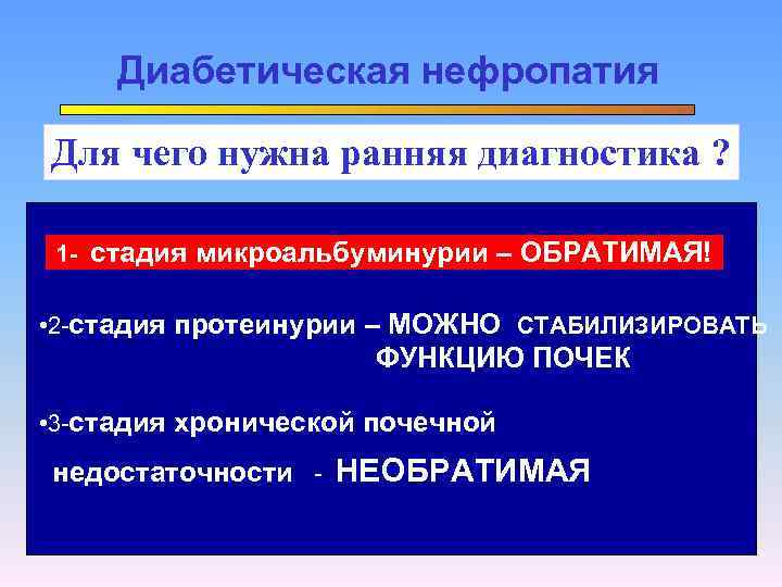 Диабетическая нефропатия Для чего нужна ранняя диагностика ? 1 - стадия микроальбуминурии – ОБРАТИМАЯ!