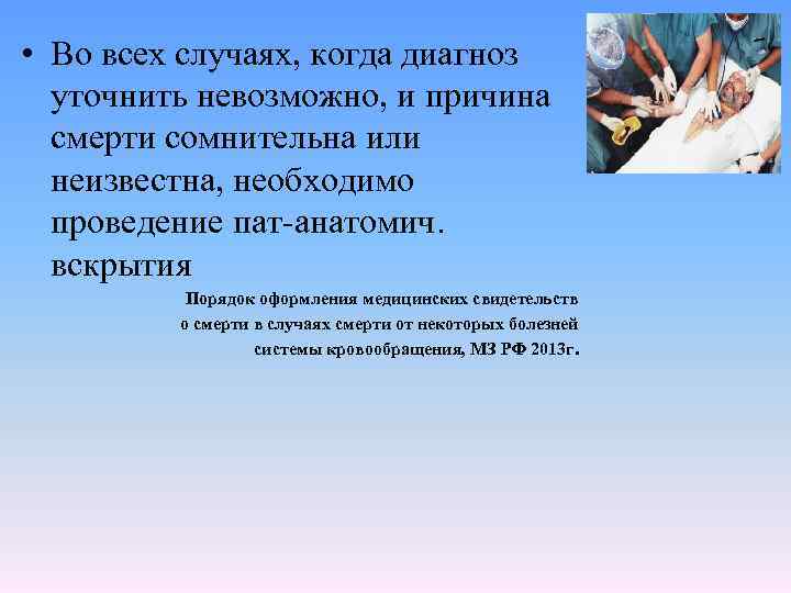  • Во всех случаях, когда диагноз уточнить невозможно, и причина смерти сомнительна или