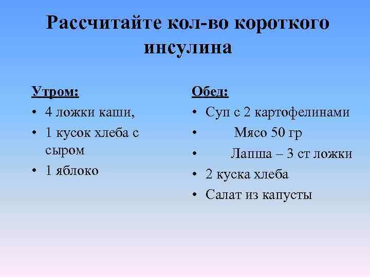 Рассчитайте кол-во короткого инсулина Утром: • 4 ложки каши, • 1 кусок хлеба с