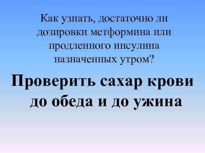 Как узнать, достаточно ли дозировки метформина или продленного инсулина назначенных утром? Проверить сахар крови