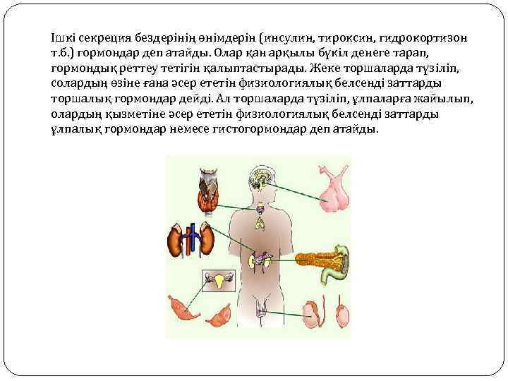 Ішкі секреция бездерінің өнімдерін (инсулин, тироксин, гидрокортизон т. б. ) гормондар деп атайды. Олар