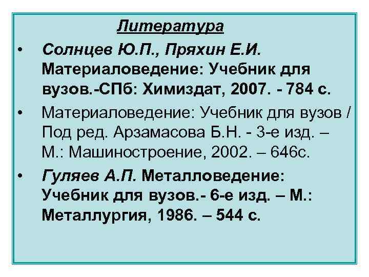  • • • Литература Солнцев Ю. П. , Пряхин Е. И. Материаловедение: Учебник