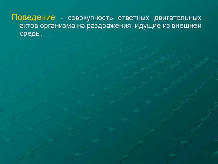 Поведение - совокупность ответных двигательных актов организма на раздражения, идущие из внешней среды. 