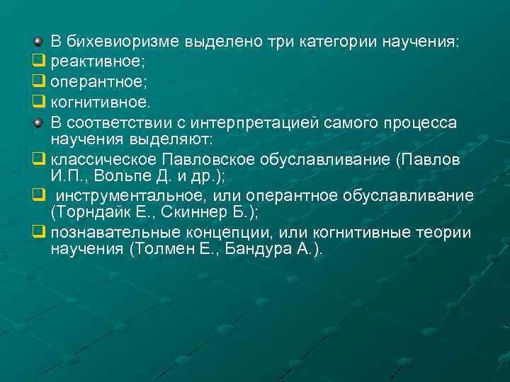 В бихевиоризме выделено три категории научения: q реактивное; q оперантное; q когнитивное. В соответствии