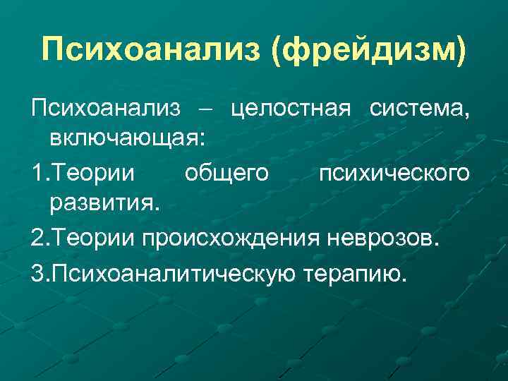 Психоанализ (фрейдизм) Психоанализ – целостная система, включающая: 1. Теории общего психического развития. 2. Теории