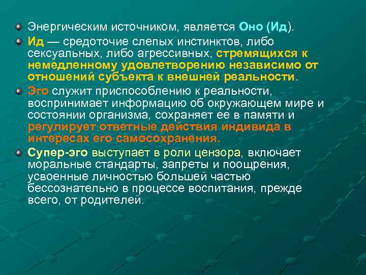 Энергическим источником, является Оно (Ид). Ид — средоточие слепых инстинктов, либо сексуальных, либо агрессивных,