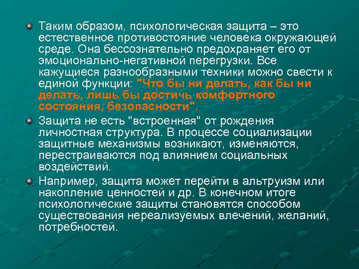 Таким образом, психологическая защита – это естественное противостояние человека окружающей среде. Она бессознательно предохраняет